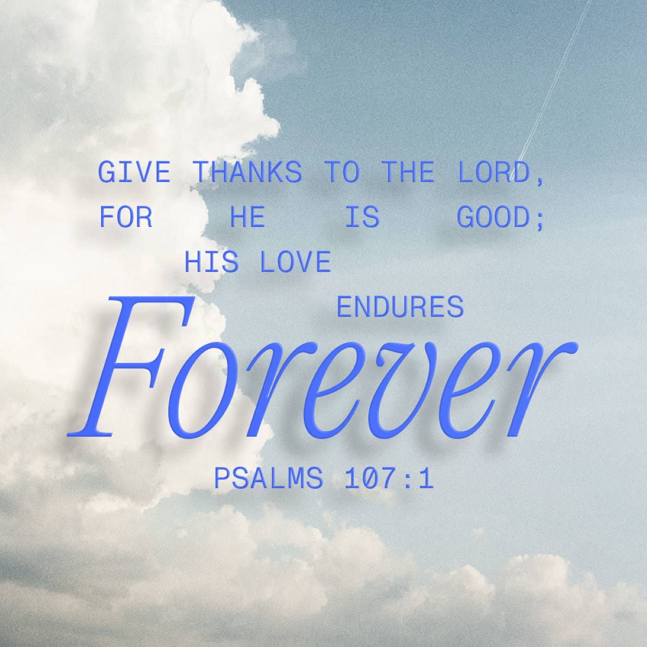 Psalms 1071 3 O Give Thanks To The Lord For He Is Good For His Steadfast Love Endures Forever