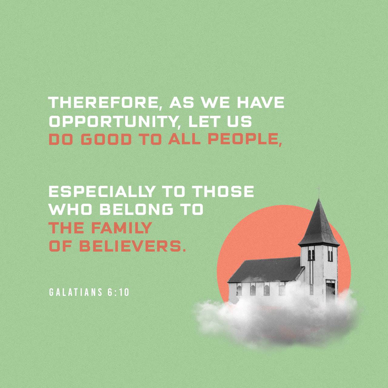 Galatians 6:10 As we have therefore opportunity, let us do good unto all men, especially unto them who are of the household of faith. | King James Version (KJV) | Download The Bible App Now