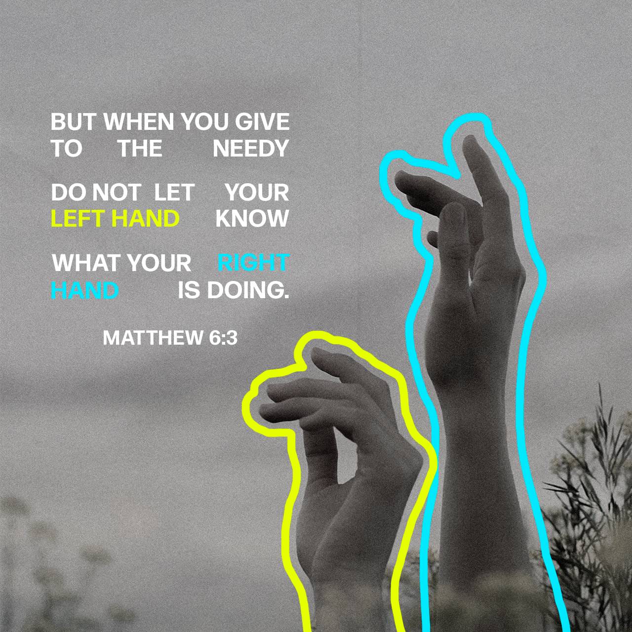 Matthew 6:3-4 But when you give to the needy, do not let your left