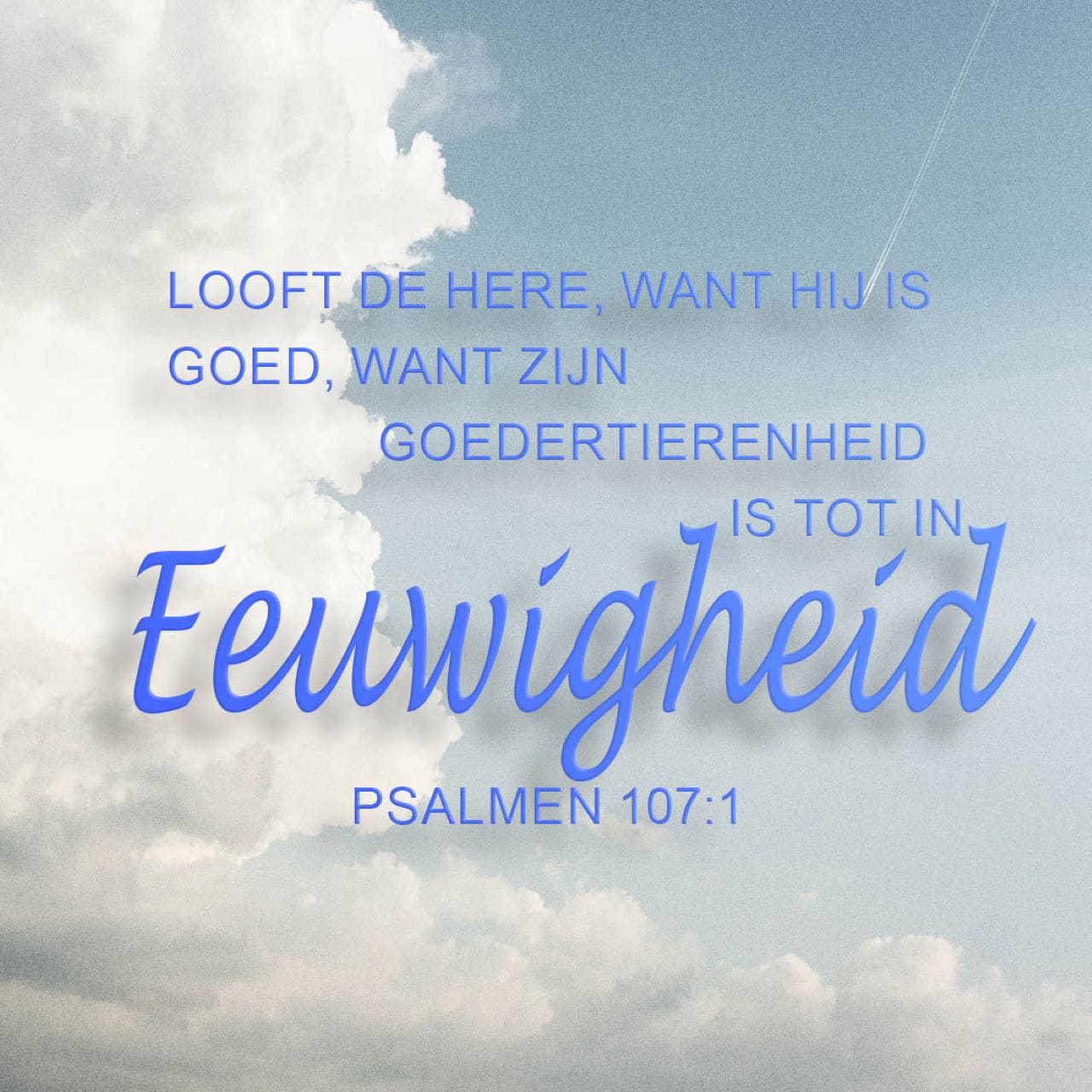 De Psalmen 107:1 Looft de HERE, want Hij is goed, want zijn ...