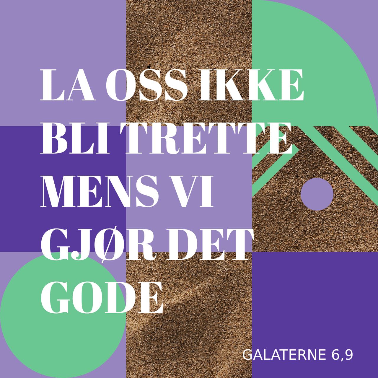 Galaterne 6:9 Men La Oss Gjøre Det Gode Og Ikke Bli Trette. For Vi Skal ...