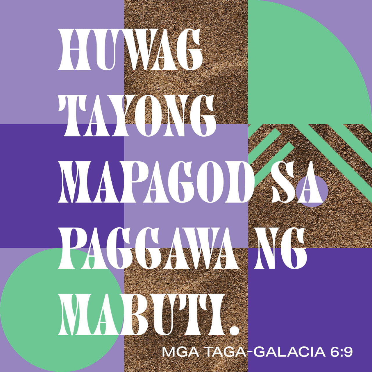 Mga Taga-Galacia 6:9-10 Kaya't huwag tayong magsawa sa paggawa ng
