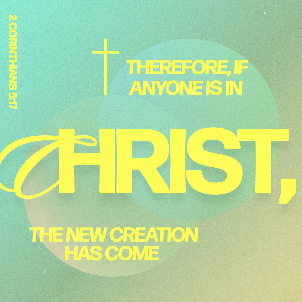 2 Corinthians 5:17 Therefore, if anyone is in Christ, the new