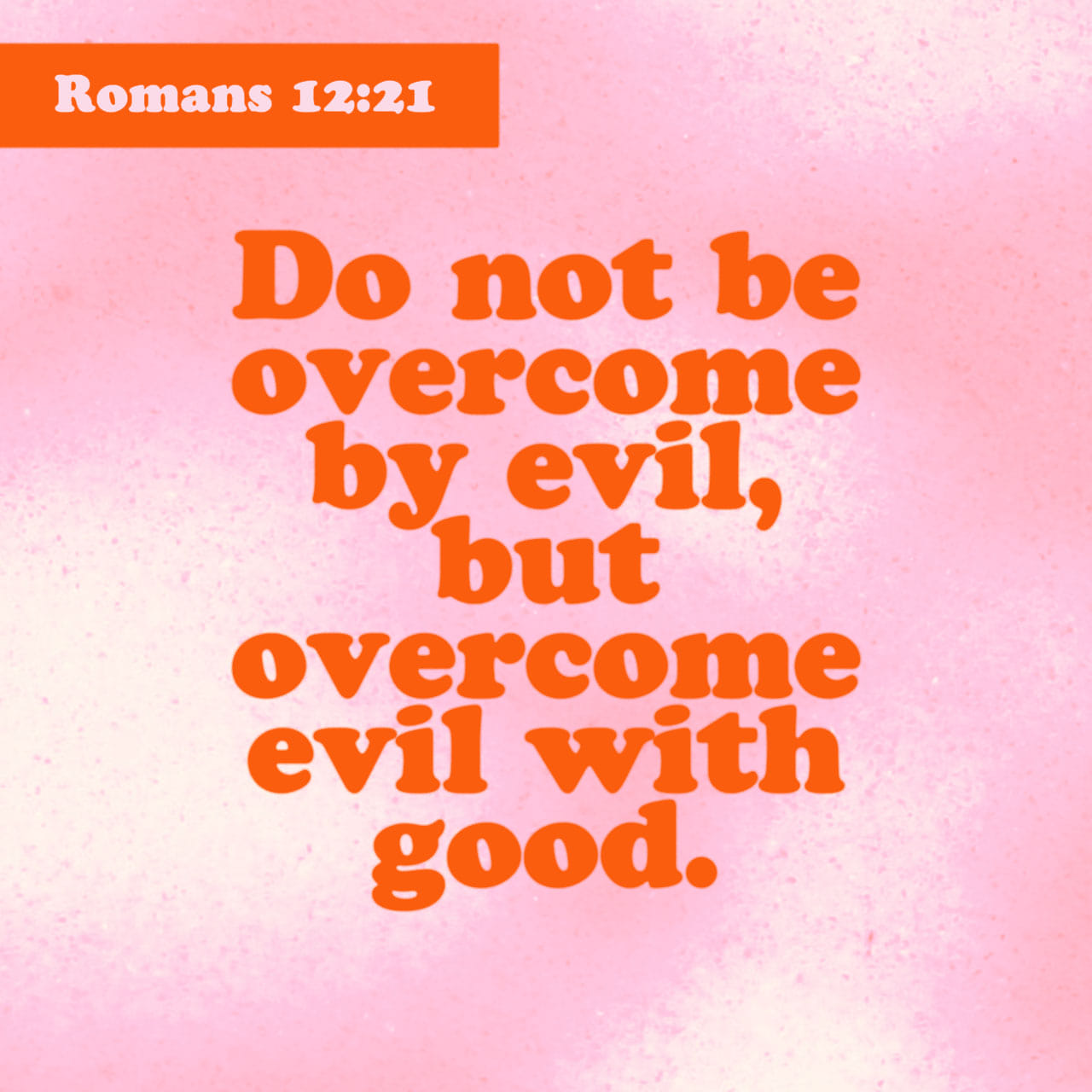 Romans 12:17, 21 Repay no one evil for evil, but give thought to do ...