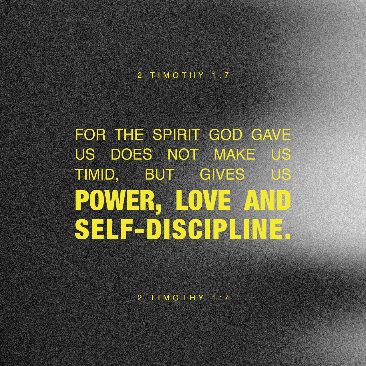 2 Timothy 1:7 For God hath not given us the spirit of fear; but of power, and of love, and of a sound mind. | King James Version (KJV) | Download The Bible App Now