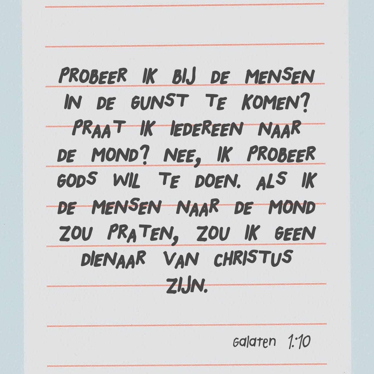 Galaten 110 Probeer ik bij de mensen in de gunst te komen? Praat ik iedereen naar de mond? Nee