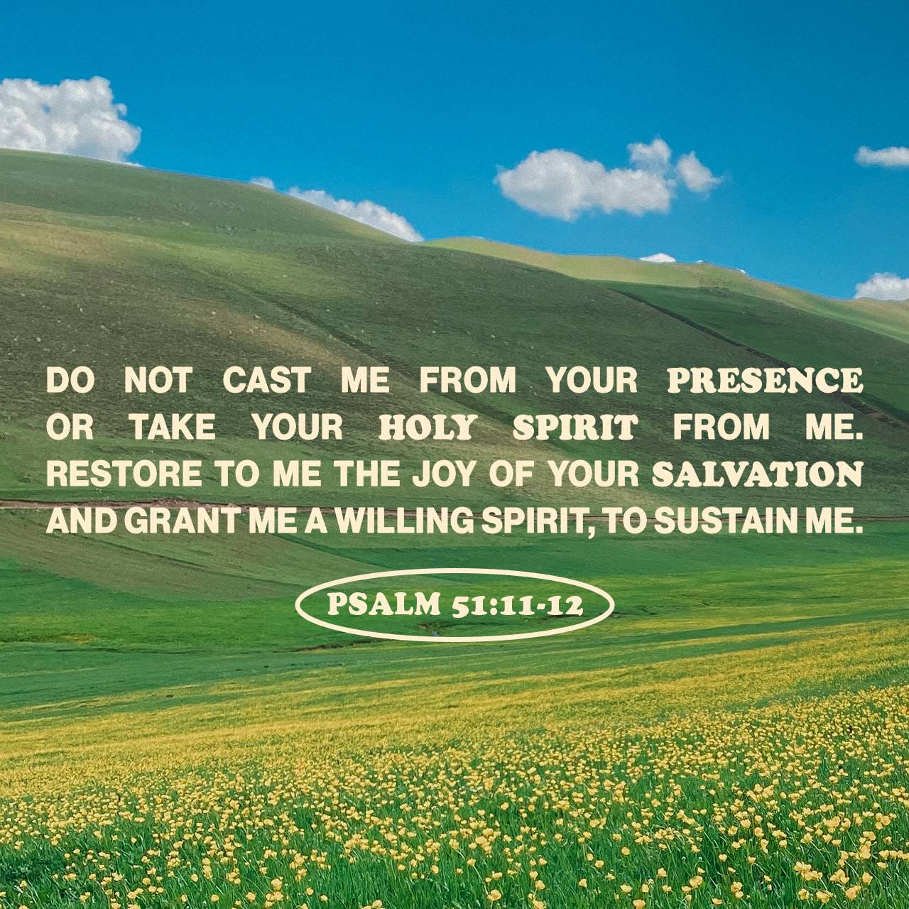 Psalm 51:11-12 Cast me not away from thy presence;
And take not thy holy spirit from me.

Restore unto me the joy of thy salvation;
And uphold me with thy free spirit. | King James Version (KJV) | Download The Bible App Now