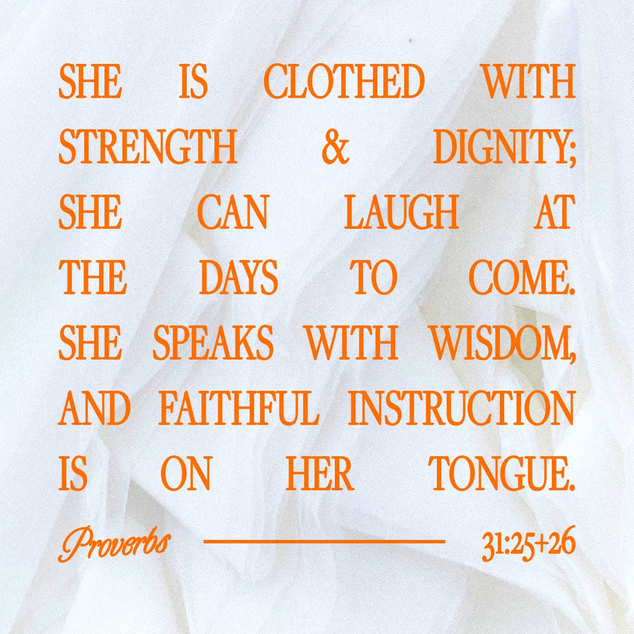 Proverbs 31:25 She is clothed with strength and dignity, and she laughs  without fear of the future. | New Living Translation (NLT) | Download The  Bible App Now