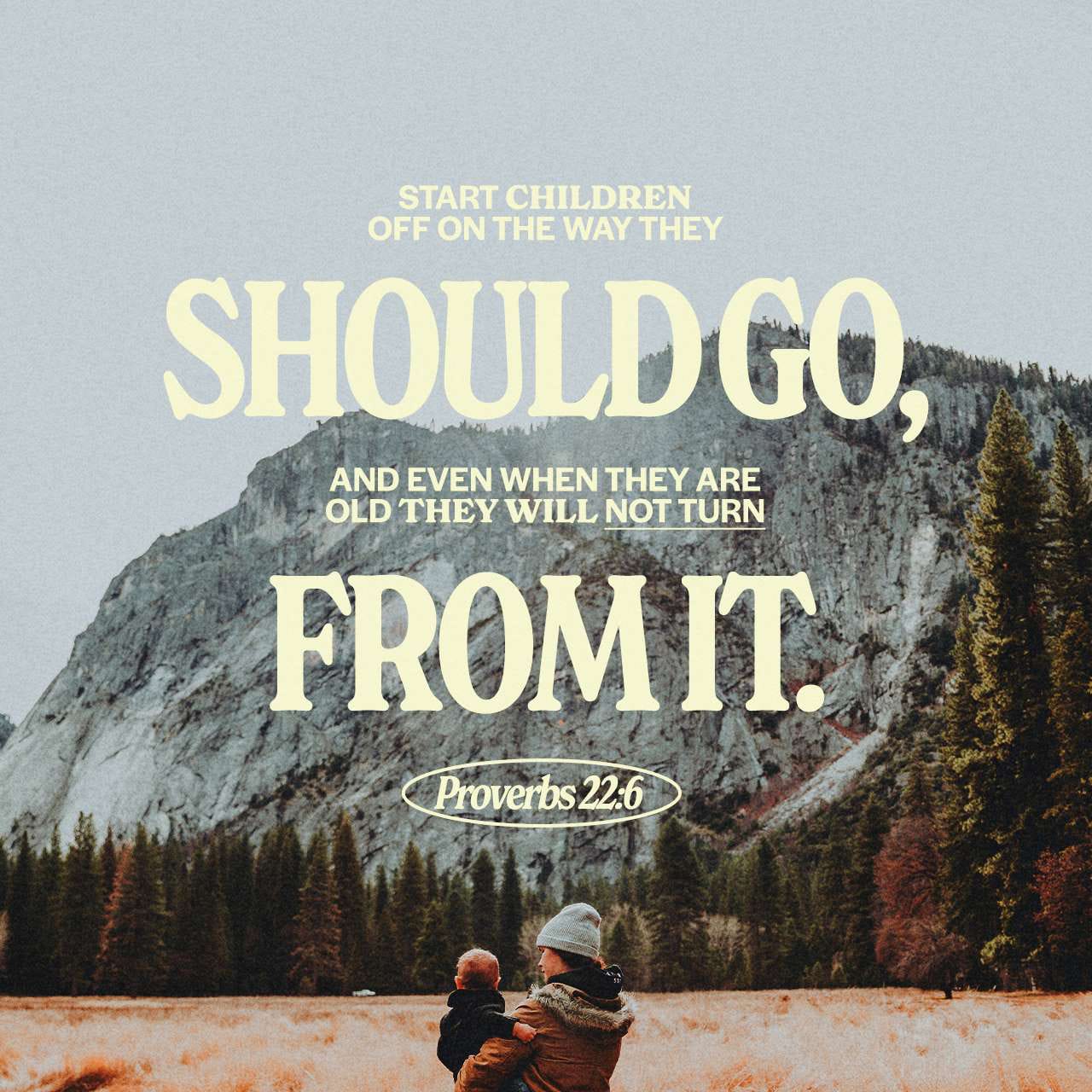 Proverbs 22:6 Point your kids in the right direction— when they're old they  won't be lost. Train up a child in the way he should go: And when he is  old, he