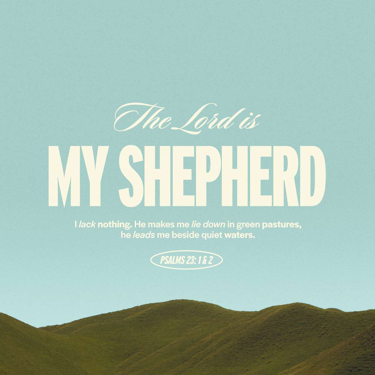 Psalms 23:1-4 GOD, my shepherd! I don't need a thing. You have