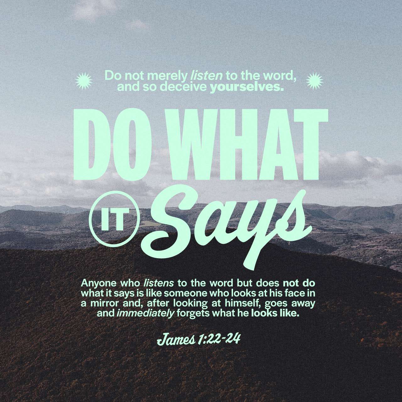 James 1:22 But don’t just listen to God’s word. You must do what it ...