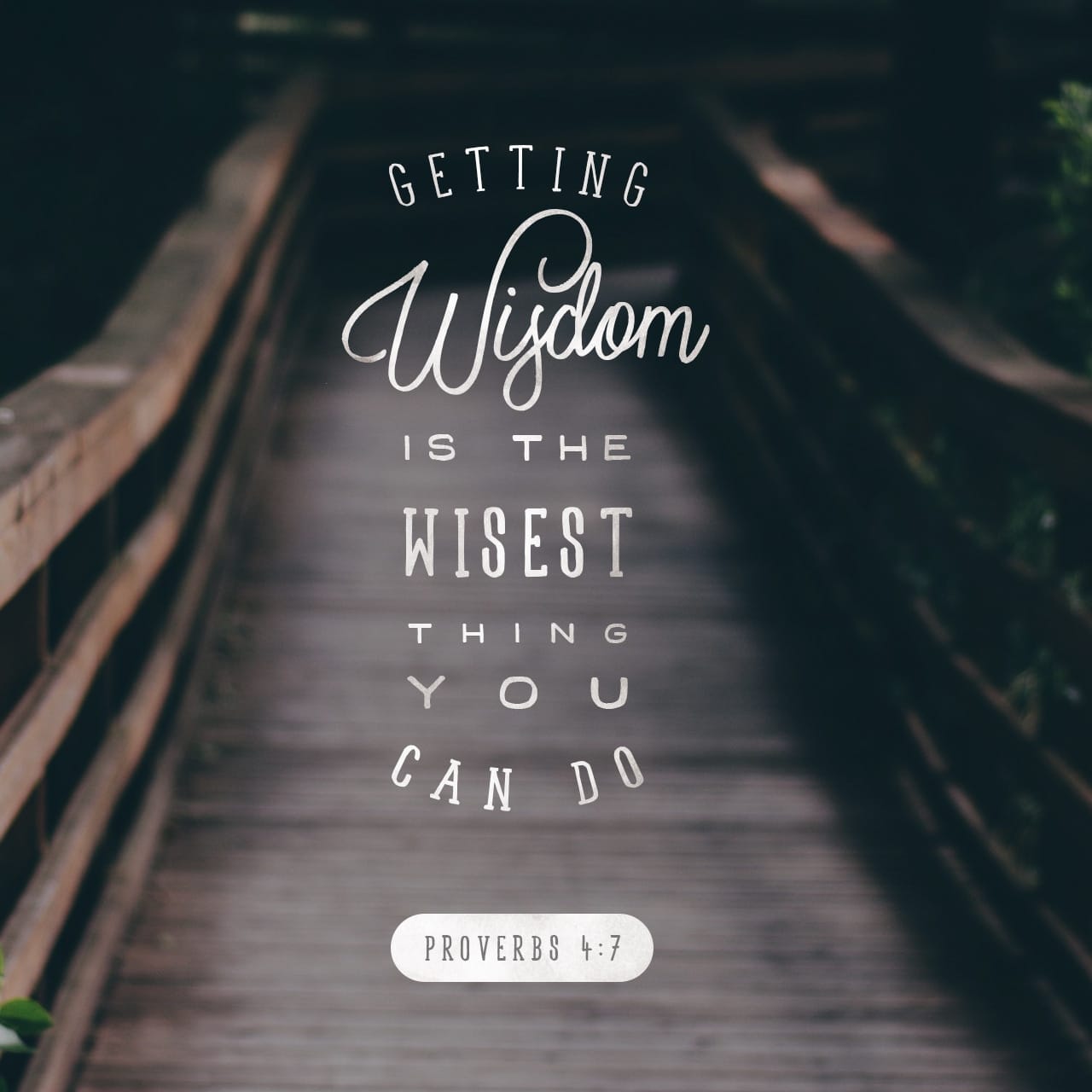 Proverbs 4:7-13 The beginning of wisdom is this: Get wisdom. Though it