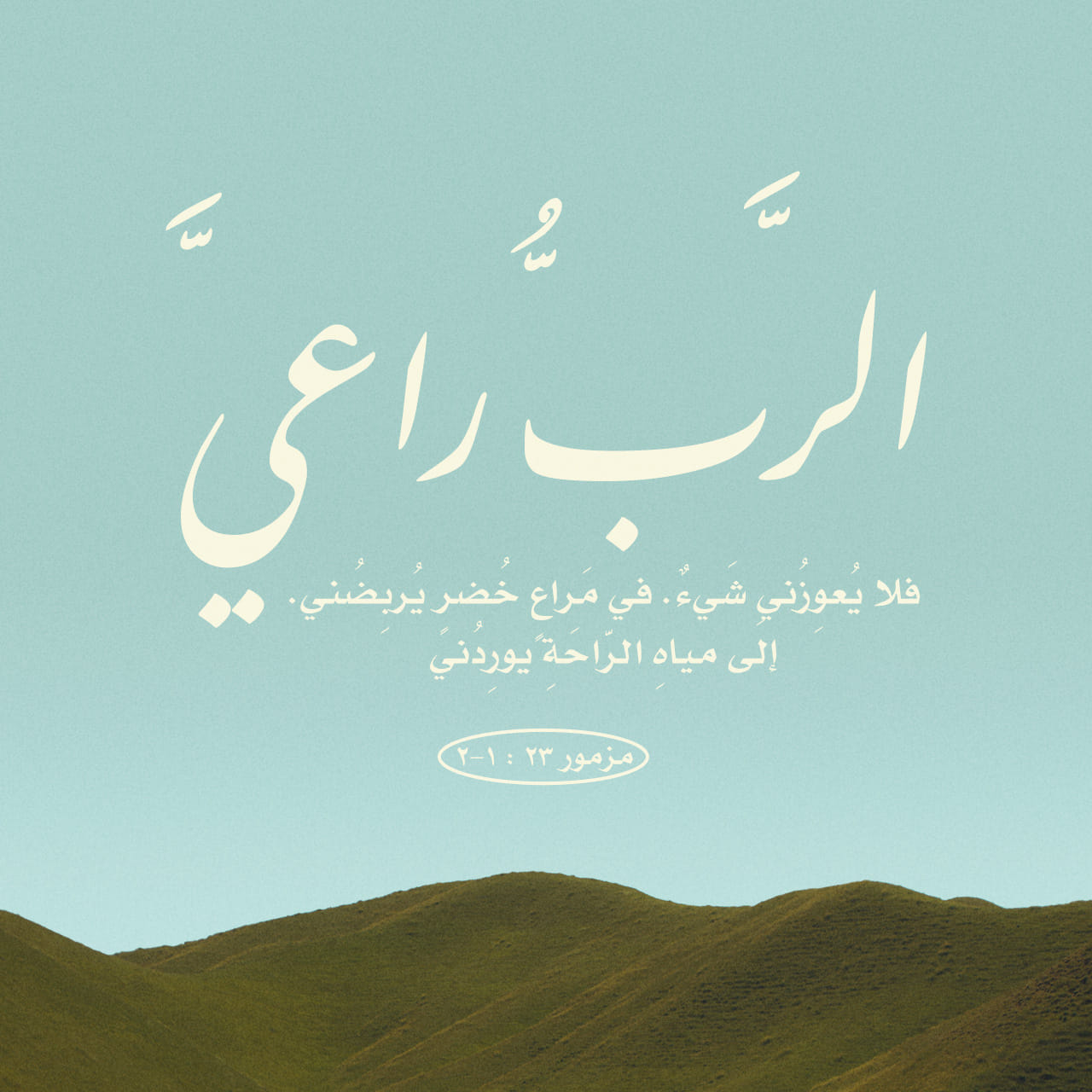 المزامير 23:1-6 الرَّبُّ راعِيَّ فما مِن شَيءٍ يُعوِزُني، في مَراعٍ ...