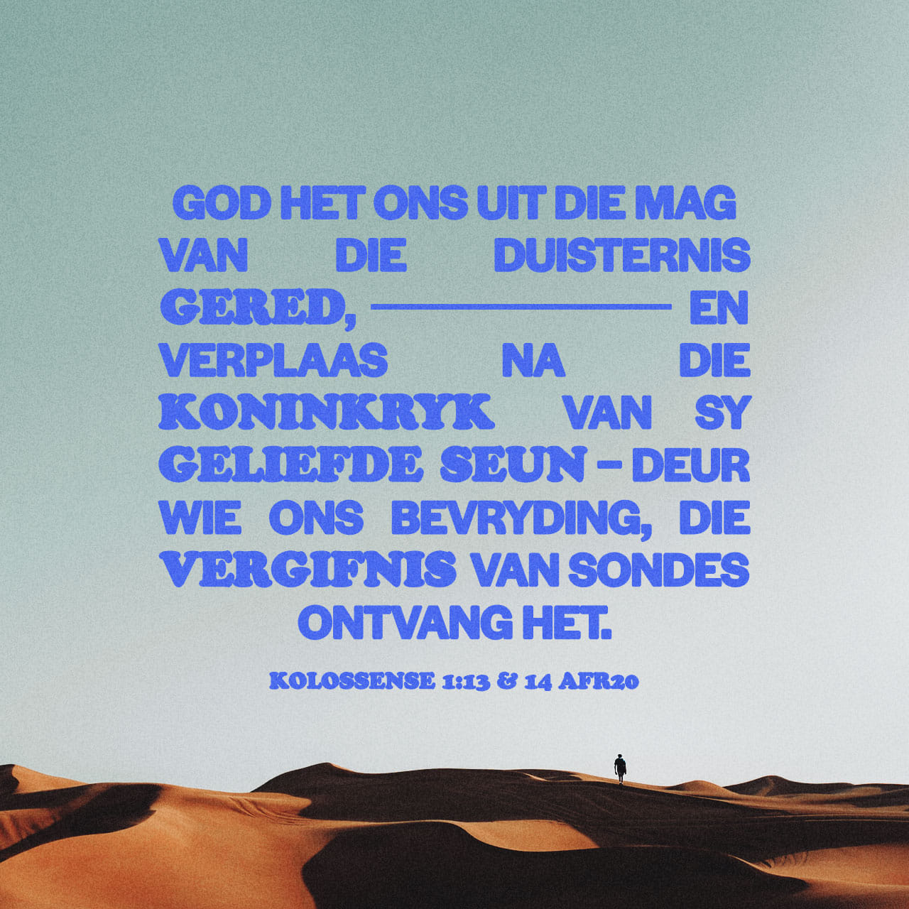 Kolossense 1:13, 14 God het ons uit die mag van die duisternis gered ...