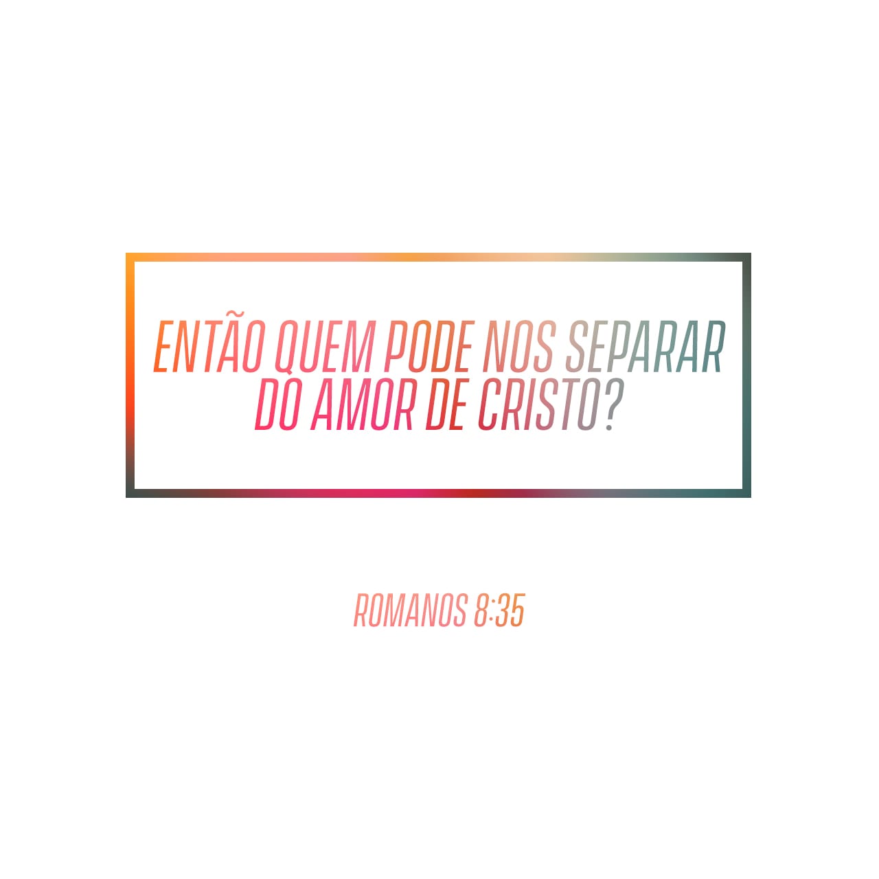 Romanos 835 Quem nos separará do amor de Cristo? Será tribulação, ou angústia, ou perseguição Romanos 835 Quem nos separará do amor de Cristo? Será tribulação, ou angústia, ou perseguição