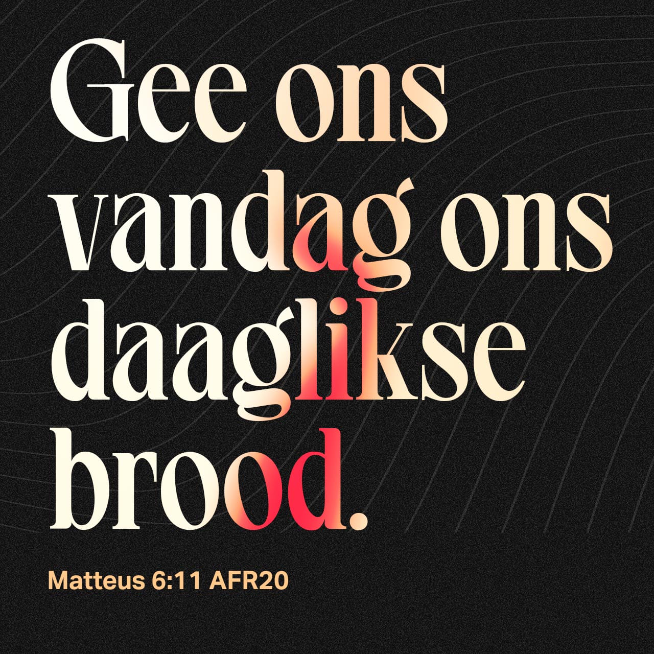 MATTEUS 6:11-12 Gee ons vandag ons daaglikse brood; en vergeef ons ons ...