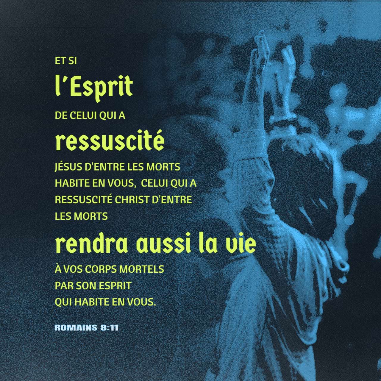 Romains 8:11 Et si lEsprit de celui qui a ressuscité Jésus dentre les  morts habite en vous, celui qui a ressuscité le Christ dentre les morts  rendra aussi la vie à vos