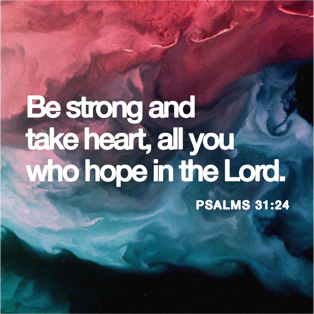 Psalm 31:24 Be of good courage, and he shall strengthen your heart, All ye  that hope in the LORD. | King James Version (KJV) | Download The Bible App  Now