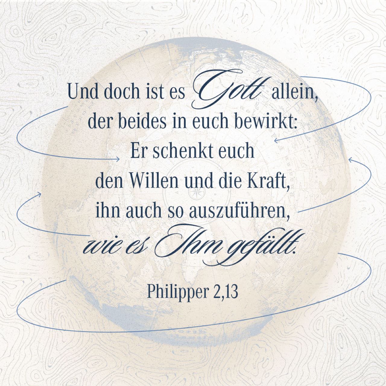 Philipper 2:13 Und doch ist es Gott allein, der beides in euch bewirkt ...
