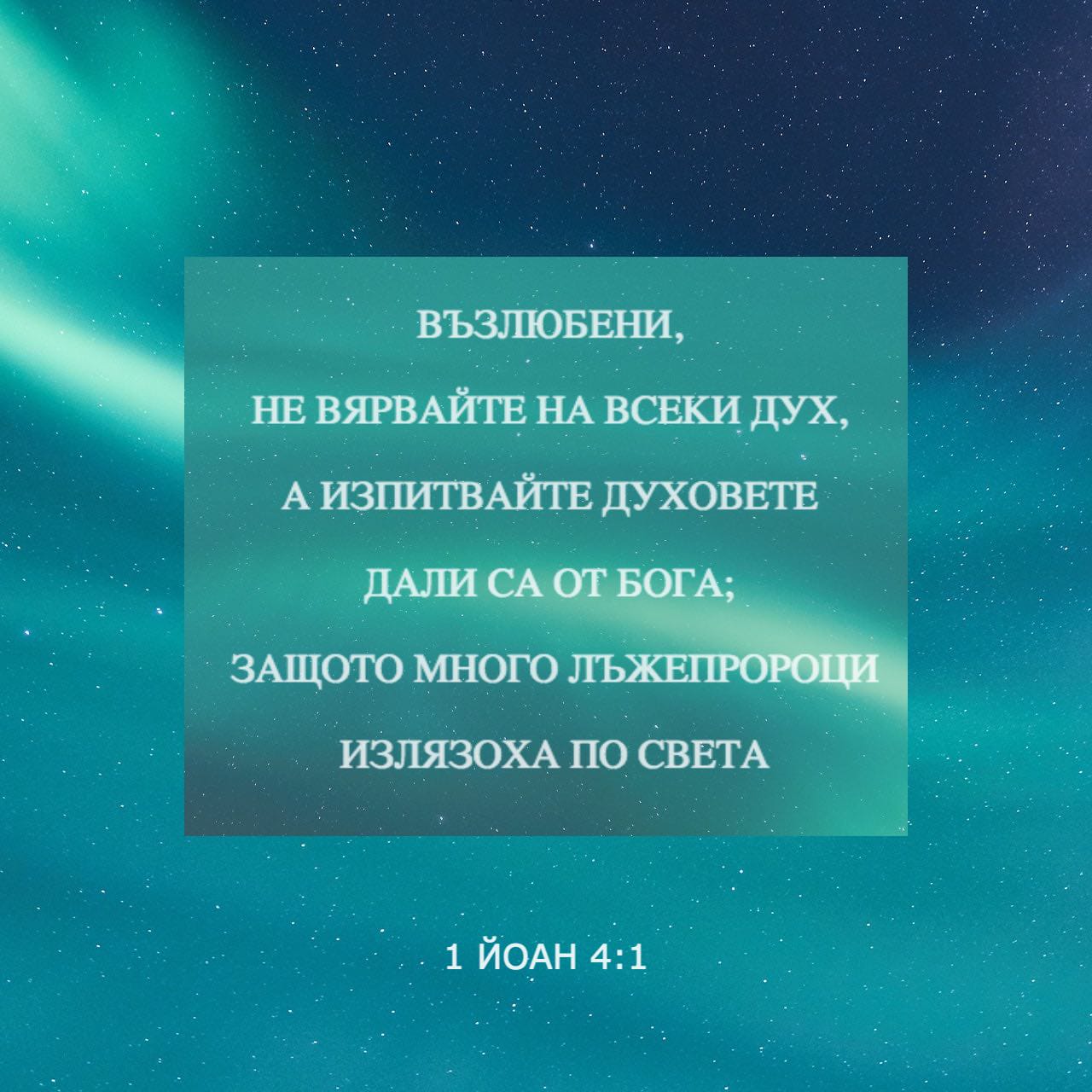 1 Йоаново 4:1 Възлюбени, не вярвайте на всеки дух, но изпитвайте ...