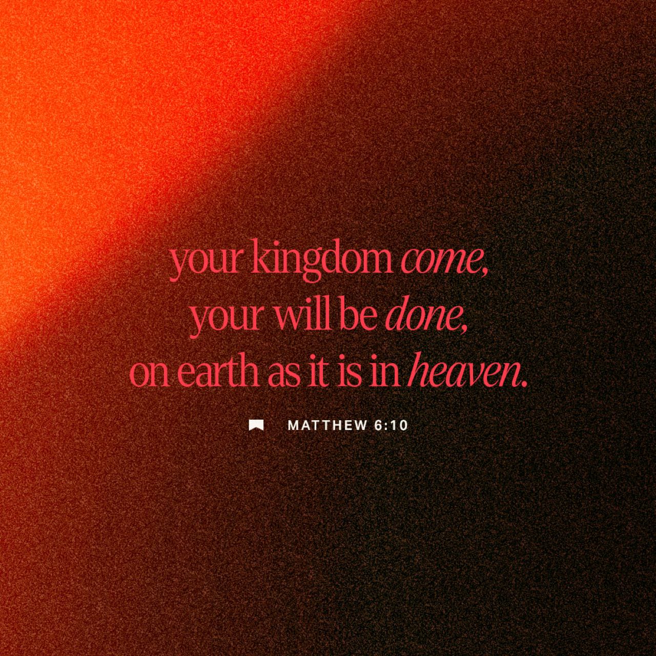 Matthew 6:10 Your kingdom come, your will be done, on earth as it is in ...