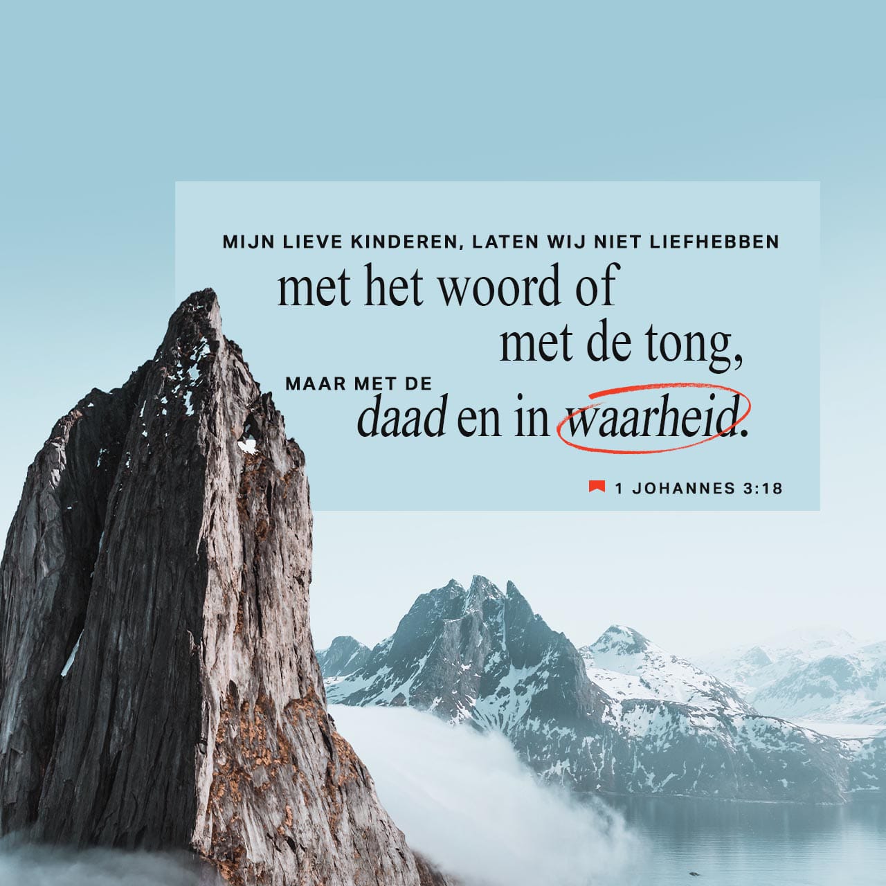 1 Johannes 3:18 Vrienden, wij moeten ophouden te zéggen dat we van elkaar  houden. Wij moeten echt van elkaar houden en het uit onze daden laten  blijken. | Het Boek (HTB) |