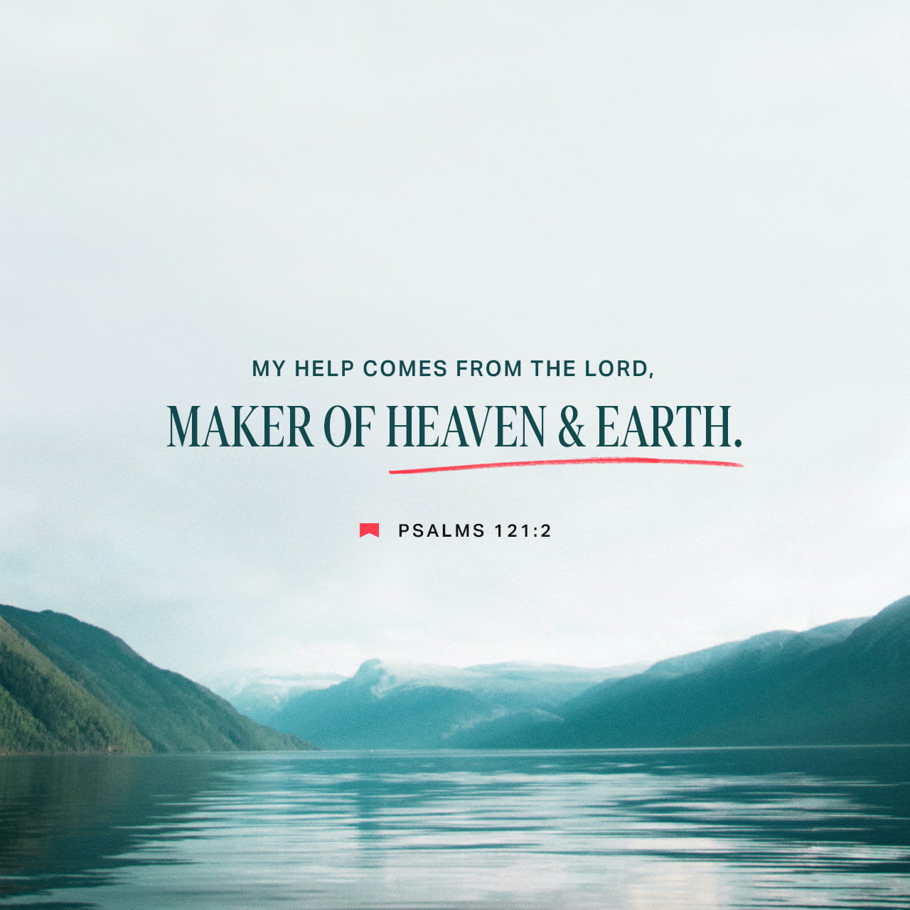 Psalms 121:2 I look up to the mountains; does my strength come from  mountains? No, my strength comes from GOD, who made heaven, and earth, and  mountains. My help cometh from the