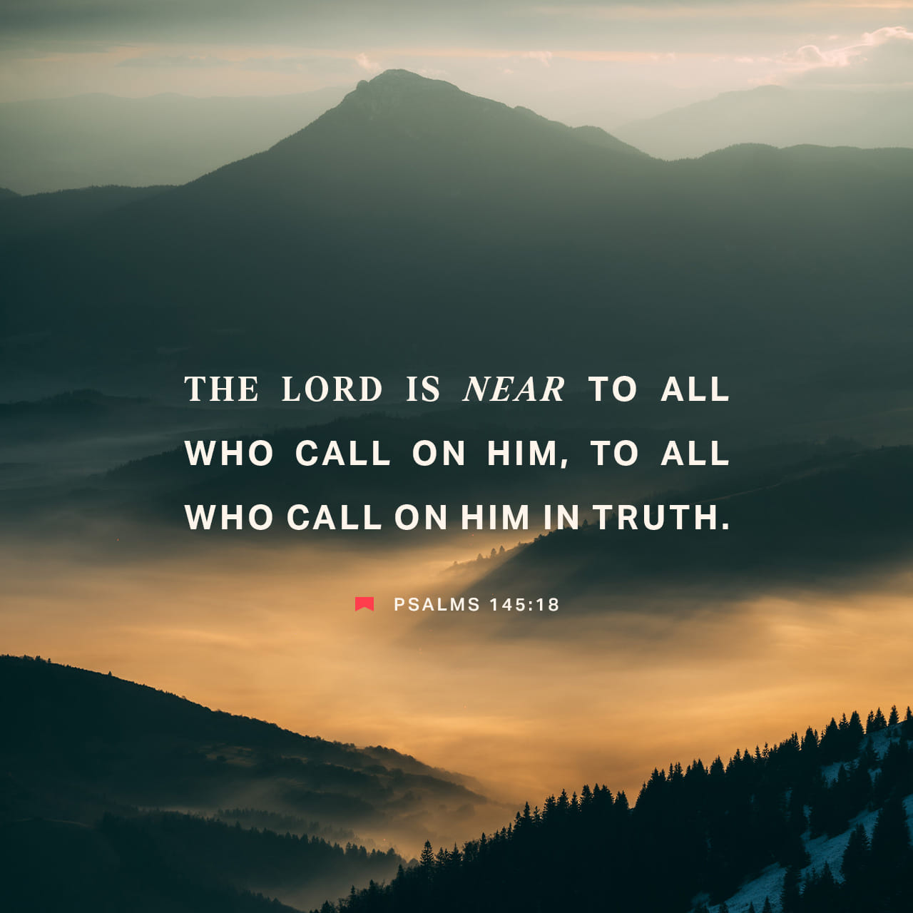 Psalms 145:18, 21 The LORD is near to all who call upon Him, To all who ...