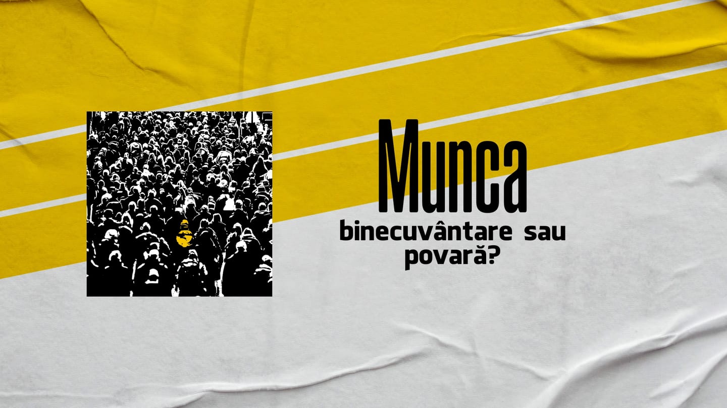 Munca: binecuvântare sau povară?
