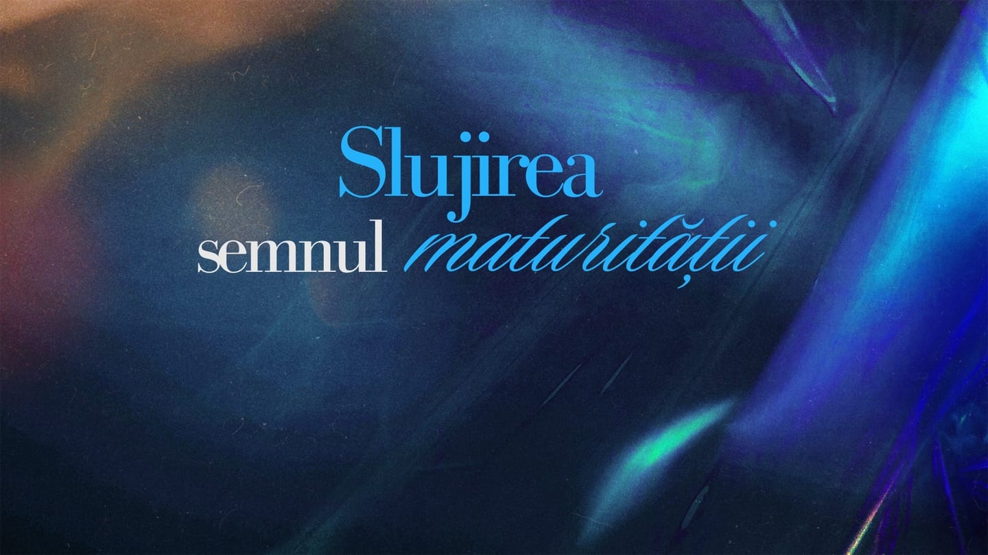 Slujirea - semnul maturității