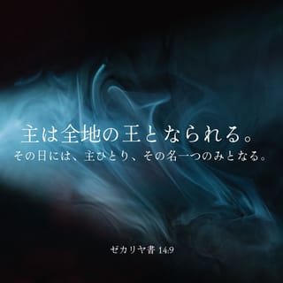 ゼカリヤ書 14:9 主は全地の王となられる。その日には、主ひとり