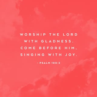Psalms 100:2 Serve The Lord With Gladness; Come Before Him With Joyful  Singing. | New American Standard Bible - Nasb 1995 (Nasb1995) | Download  The Bible App Now