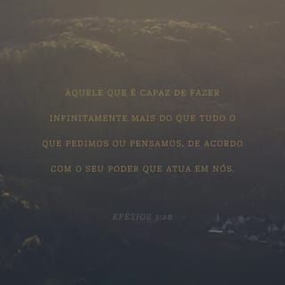 Efésios 3:20-21 Ora, àquele que é poderoso para fazer infinitamente mais do  que tudo quanto pedimos ou pensamos, conforme o seu poder que opera em nós,  a ele seja a glória, na