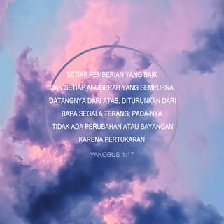Yakobus 1 17 Semua Yang Baik Datang Dari Allah Dan Setiap Pemberian Yang Sempurna Datang Dari Dia Pemberian Yang Baik Itu Turun Dari Bapa Yang Menciptakan Semua Terang Di Langit Tetapi Ia Tidak