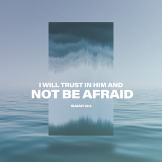 Isaiah 12 2 3 Behold God Is My Salvation I Will Trust And Will Not Be Afraid For The Lord God Is My Strength And My Song And He Has Become My Salvation With