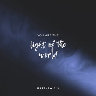 Matthew 5:14-16 “You are the light of the world. A city that is set on a hill cannot be hidden. Nor they light a and put it under basket,