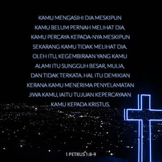 1 Petrus 1 8 9 Kamu Mengasihi Dia Meskipun Kamu Belum Pernah Melihat Dia Kamu Percaya Kepada Nya Meskipun Sekarang Kamu Tidak Melihat Dia Oleh Itu Kegembiraan Yang Kamu Alami Itu Sungguh Besar Mulia Dan