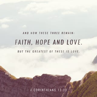 1 Corinthians 13 13 And Now These Three Remain Faith Hope And Love But The Greatest Of These Is Love Until Then There Are Three Things That Remain Faith Hope And Love Yet Love