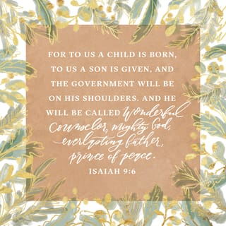 Isaiah 9 6 For To Us A Child Is Born To Us A Son Is Given And The Government Will Be On His Shoulders And He Will Be Called Wonderful Counselor Mighty God