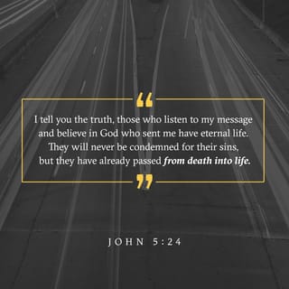 John 5 24 Very Truly I Tell You Whoever Hears My Word And Believes Him Who Sent Me Has Eternal Life And Will Not Be Judged But Has Crossed Over From Death To