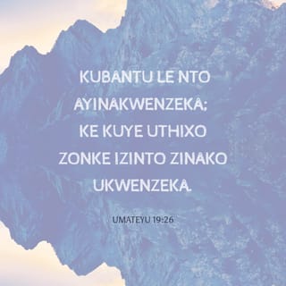 UMATEWU 19:26 Waza uYesu wabakhangela wathi: “Abantu bona abanako