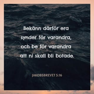 Jakobs brev 5:16 Bekänn alltså era synder för varandra och be för 