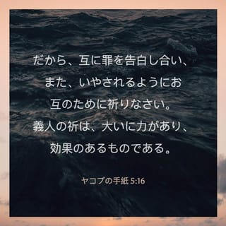 ヤコブの手紙 5 16 だから 互に罪を告白し合い また いやされるようにお互のために祈りなさい 義人の祈は 大いに力があり 効果のあるものである Colloquial Japanese 1955 Ja1955 聖書アプリを今すぐダウンロード