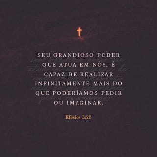 Efésios 3:20-21 Ora, àquele que é poderoso para fazer infinitamente mais do  que tudo quanto pedimos ou pensamos, conforme o seu poder que opera em nós,  a ele seja a glória, na