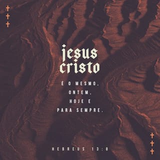 JESUS CRISTO É O MESMO ONTEM, HOJE, E ETERNAMENTE.