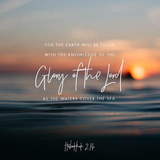 Habakkuk 2:14 For the earth will be filled with the knowledge of the glory  of the LORD as the waters cover the sea. | English Standard Version 2016  (ESV) | Download The Bible App Now