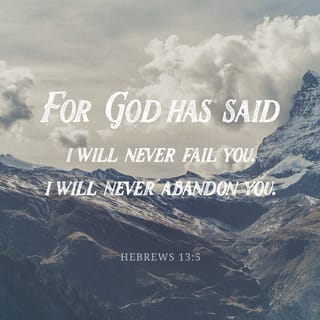 Hebrews 13 5 Keep Your Lives Free From The Love Of Money And Be Content With What You Have Because God Has Said Never Will I Leave You Never Will I Forsake You