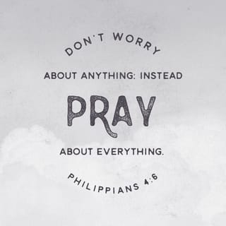 Philippians 4:6 Do not be anxious about anything, but in every situation,  by prayer and petition, with thanksgiving, present your requests to God., New International Version (NIV)
