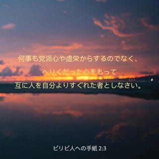 ピリピ人への手紙 2:3 何事も党派心や虚栄からするのでなく、へりくだった心をもって互に人を自分よりすぐれた者としなさい。 | Colloquial  Japanese (1955) (JA1955) | 聖書アプリを今すぐダウンロード