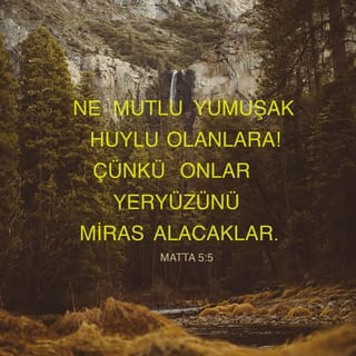 Matta 5 3 6 Ne Mutlu Ruhta Yoksul Olanlara Cunku Goklerin Egemenligi Onlarindir Ne Mutlu Yasli Olanlara Cunku Onlar Teselli Edilecekler Ne Mutlu Yumusak Huylu Olanlara Cunku Onlar Yeryuzunu Miras Alacaklar Kutsal Kitap